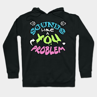 Sounds Like A You Problem Hoodie